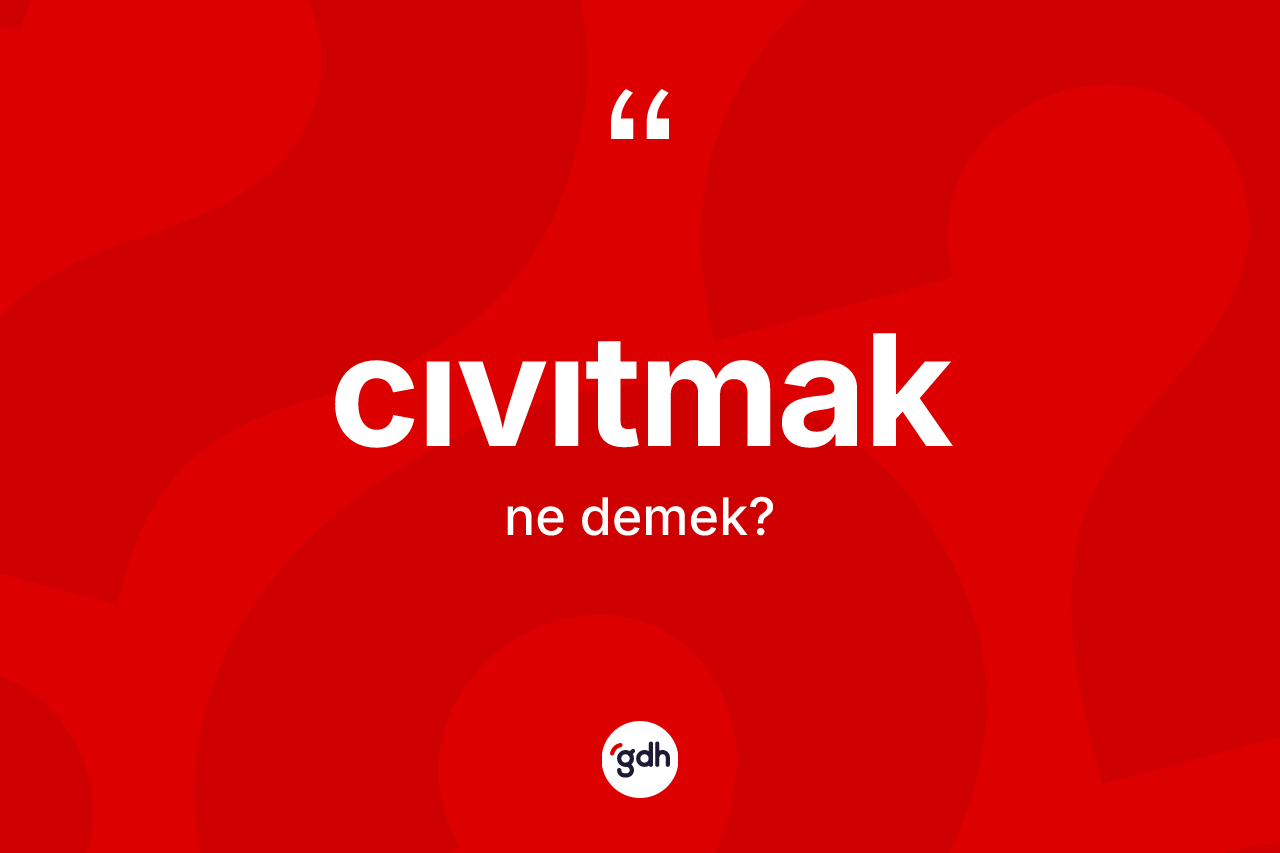 Cıvıtmak kelimesinin tanımı nedir?