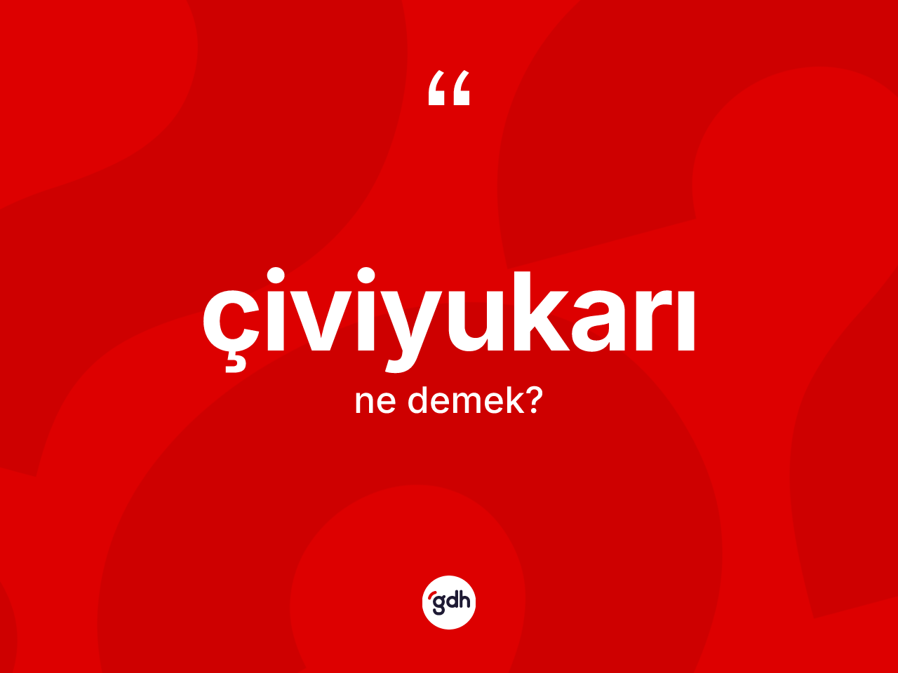 Çiviyukarı kelimesinin tanımı nedir? Çiviyukarı kelimesinin TDK anlamı nedir?