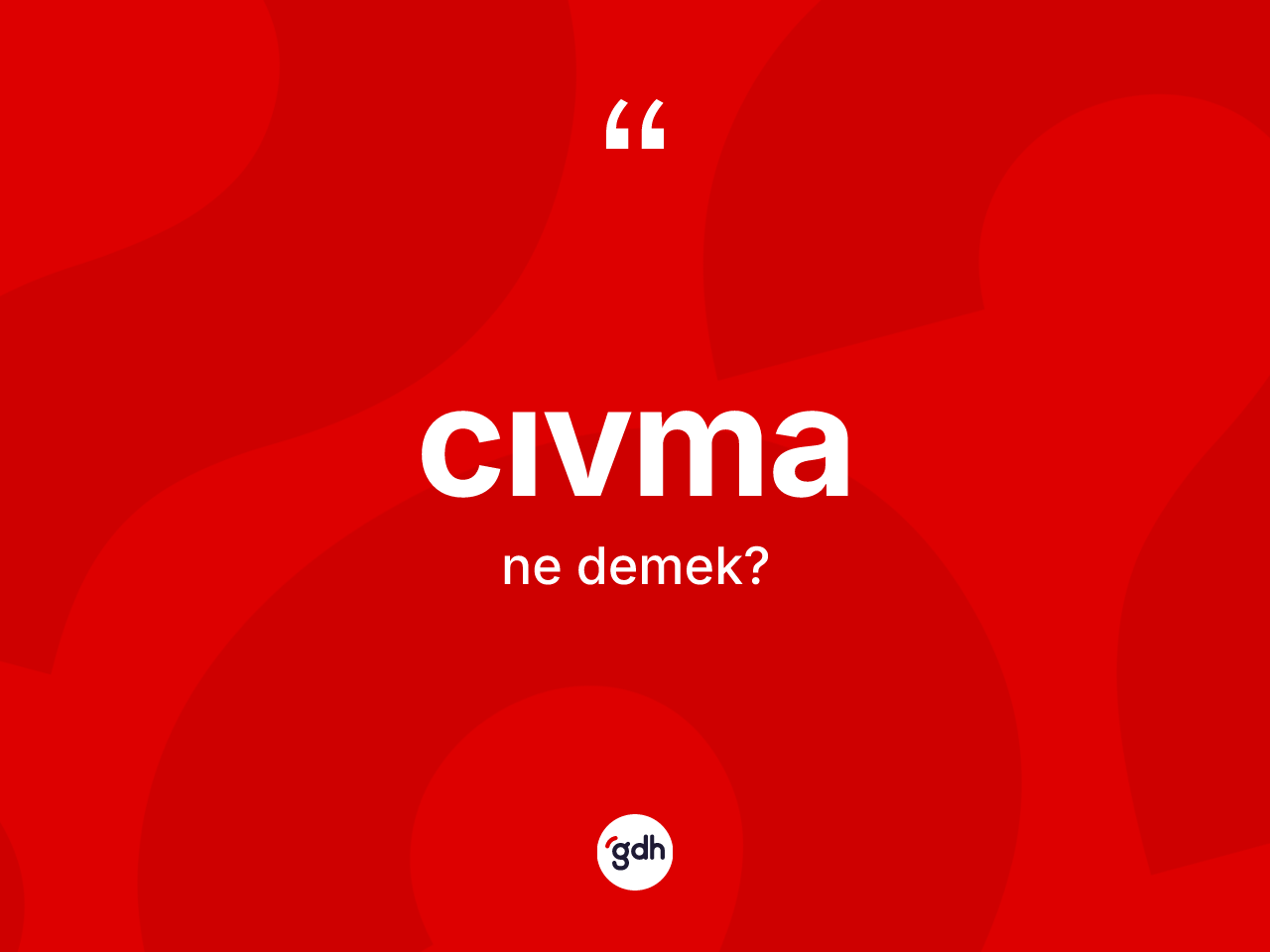 Cıvma kelimesi ne anlama gelir? Cıvmanın sözlükteki anlamı nedir?