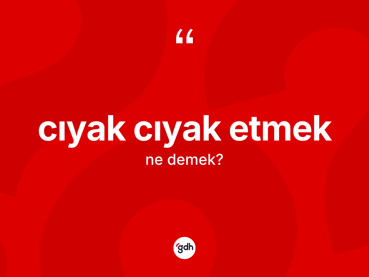 Cıyak cıyak etmek sözü ne demek? Cıyak cıyak etmek ifadesinin kaç farklı anlamı var?