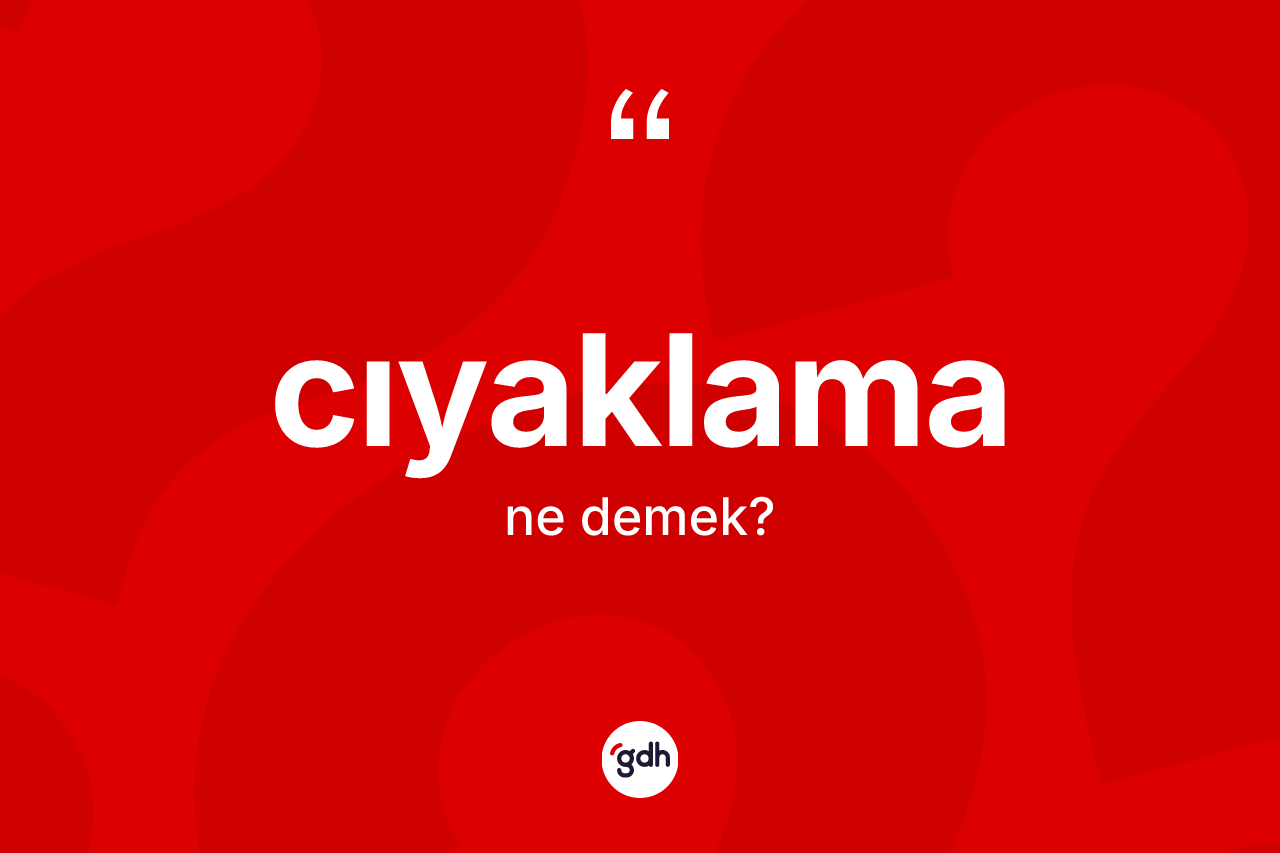 Cıyaklama kelimesinin anlamı nedir? Cıyaklamanın TDK'ya göre anlamı nedir?