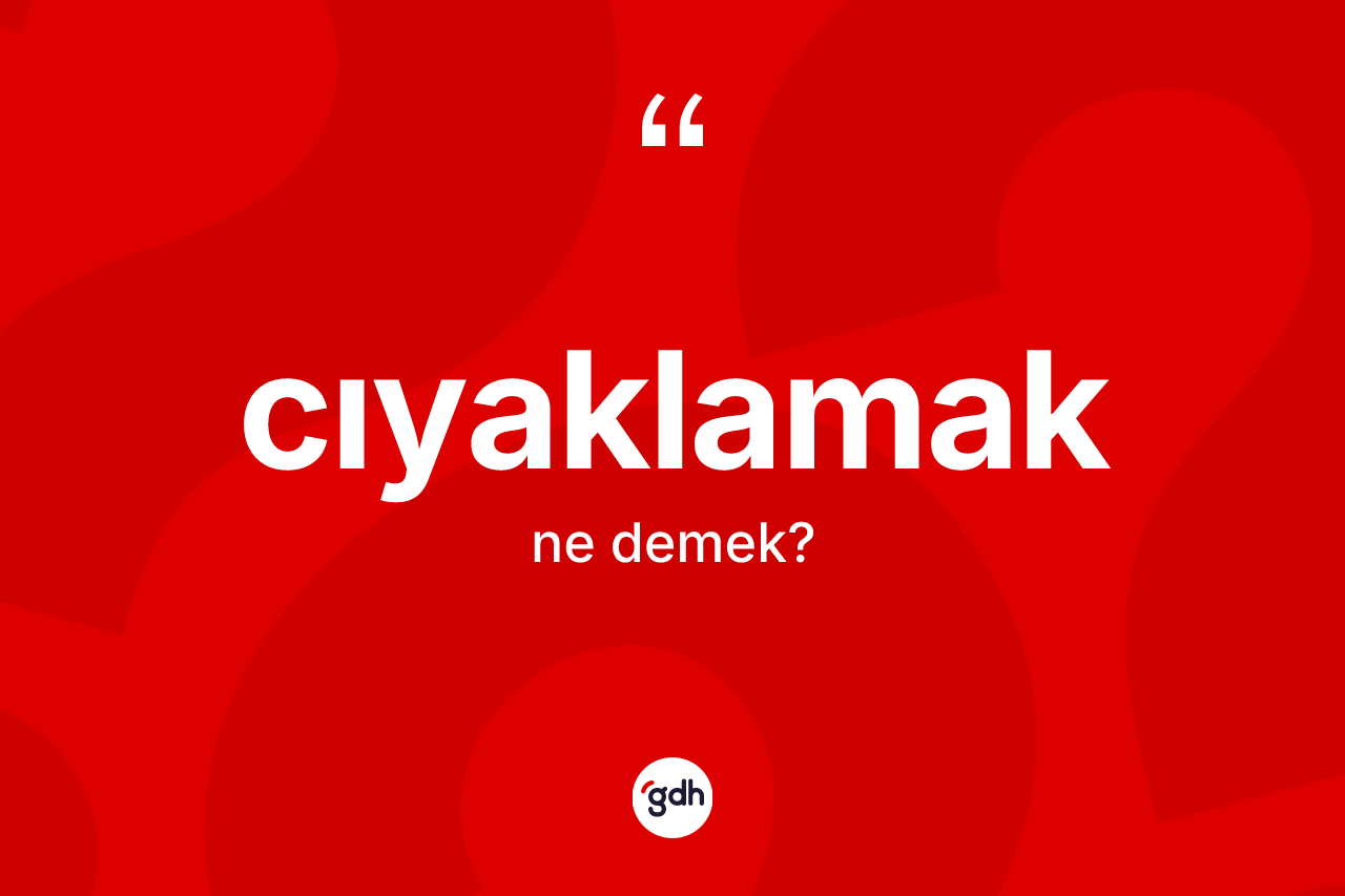 Cıyaklamak ne anlama gelir? Cıyaklamağın halk arasındaki kullanımı nasıldır?