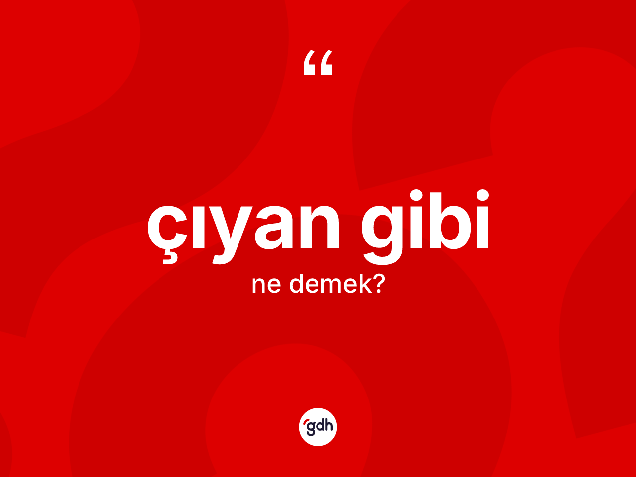Çıyan gibi ifadesinin sözlükteki anlamı nedir? Çıyan gibi ifadesinin TDK tanımı nedir?
