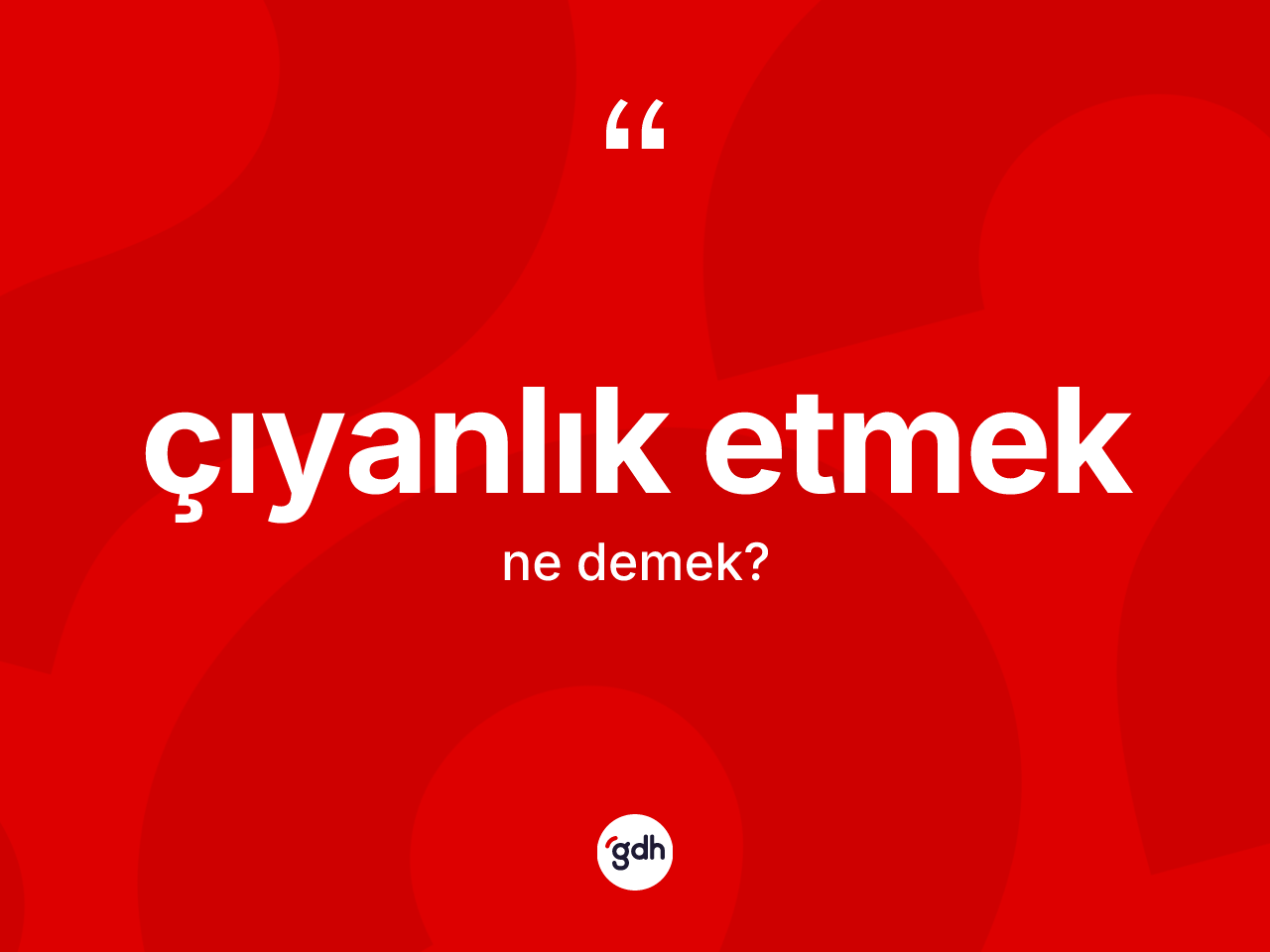 Çıyanlık etmek ifadesinin kısaca anlamı nedir? Çıyanlık etmek ifadesi nerede kullanılır?
