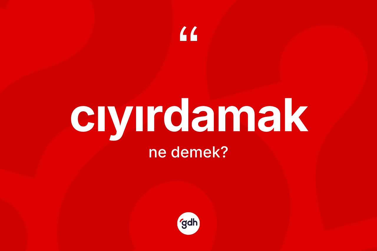 Cıyırdamak kelimesi ne anlama gelir? Cıyırdamağın kısaca tanımı nedir?
