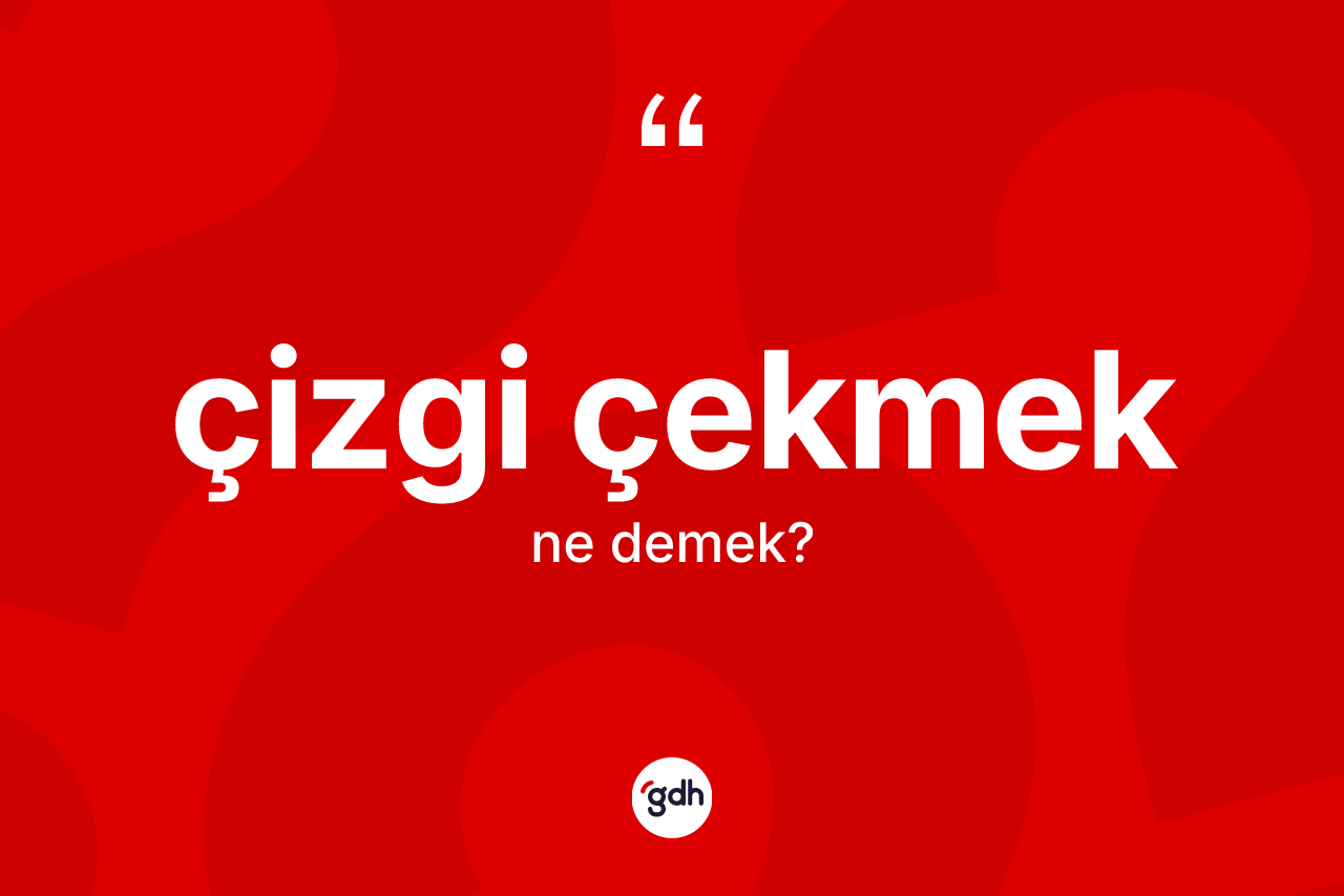 Çizgi çekmek ifadesinin kısaca tanımı nedir? Çizgi çekmek ifadesinin TDK anlamı nedir?