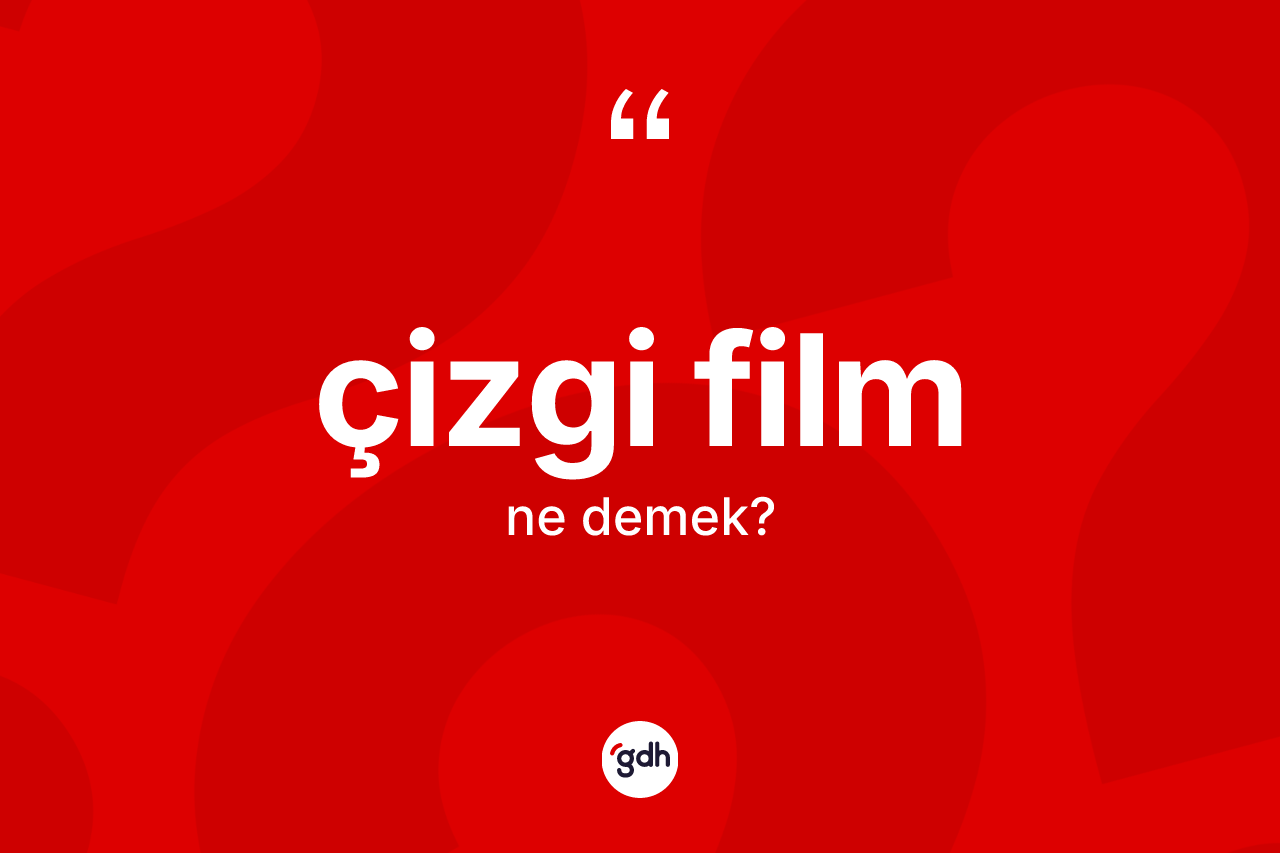 Çizgi film kelimesinin anlamı nedir? Çizgi filmin kısaca tanımı nedir?