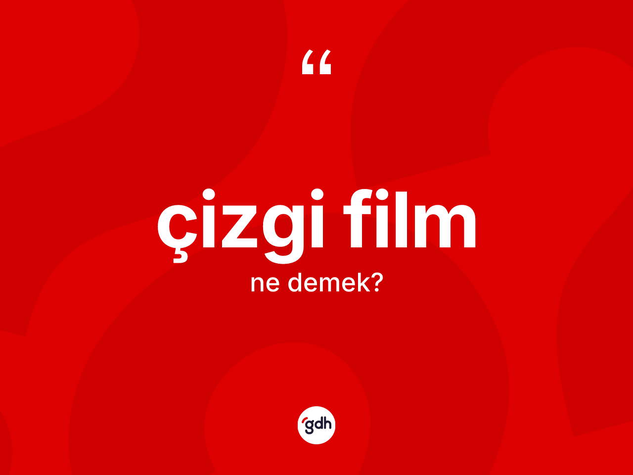 Çizgi film kelimesinin anlamı nedir? Çizgi filmin kısaca tanımı nedir?