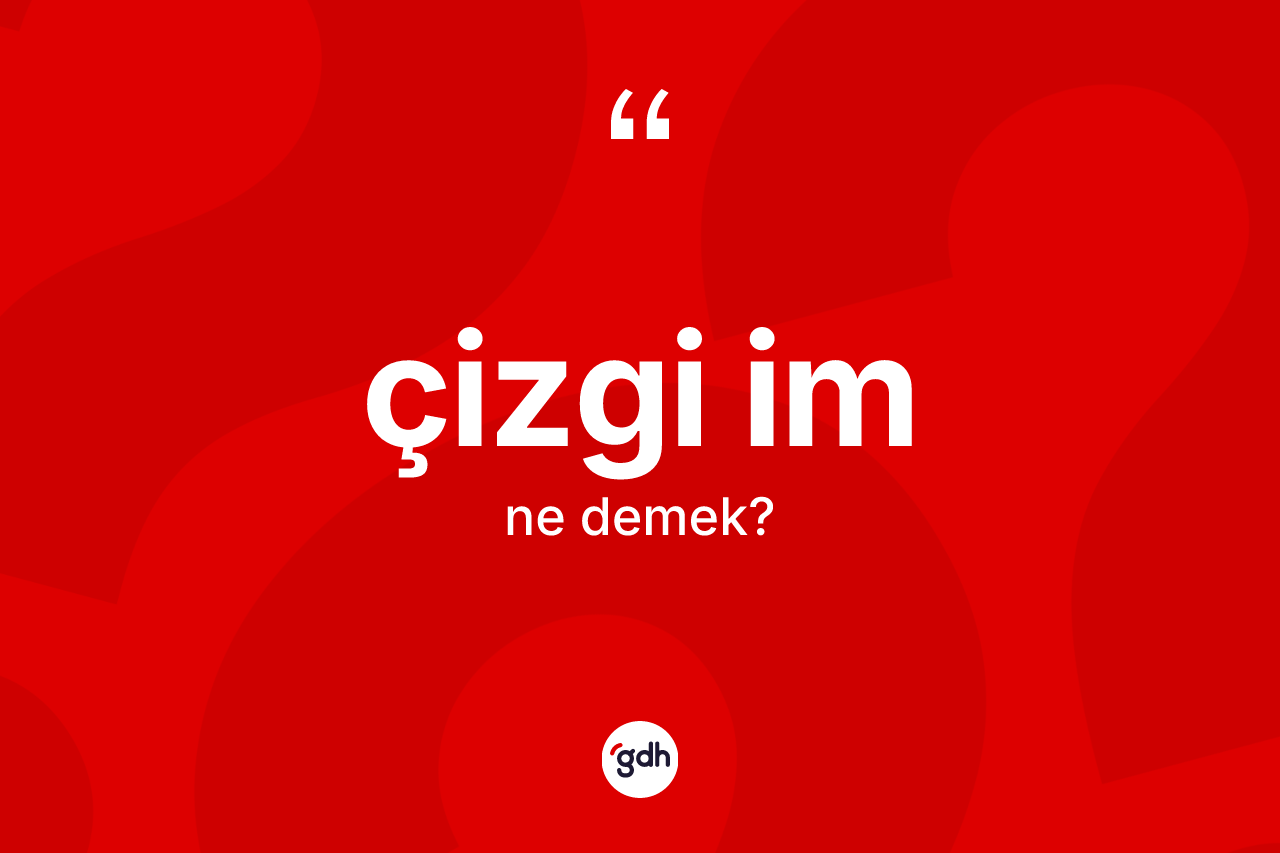Çizgi im kelimesi ne demek? Çizgi imin TDK'ya göre anlamı nedir?