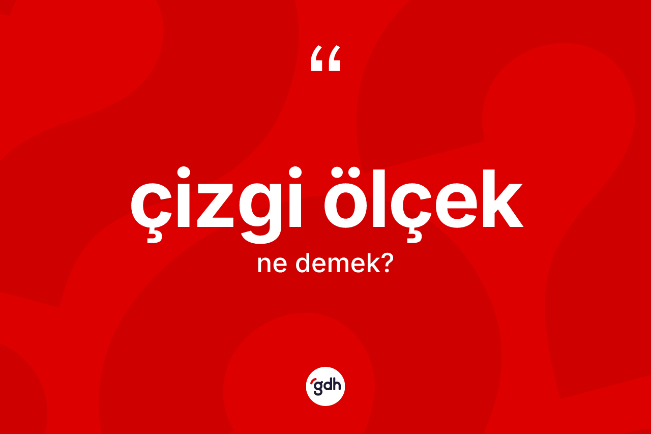 Çizgi ölçek kelimesi ne demek? Çizgi ölçeğin sözlükteki anlamı nedir?