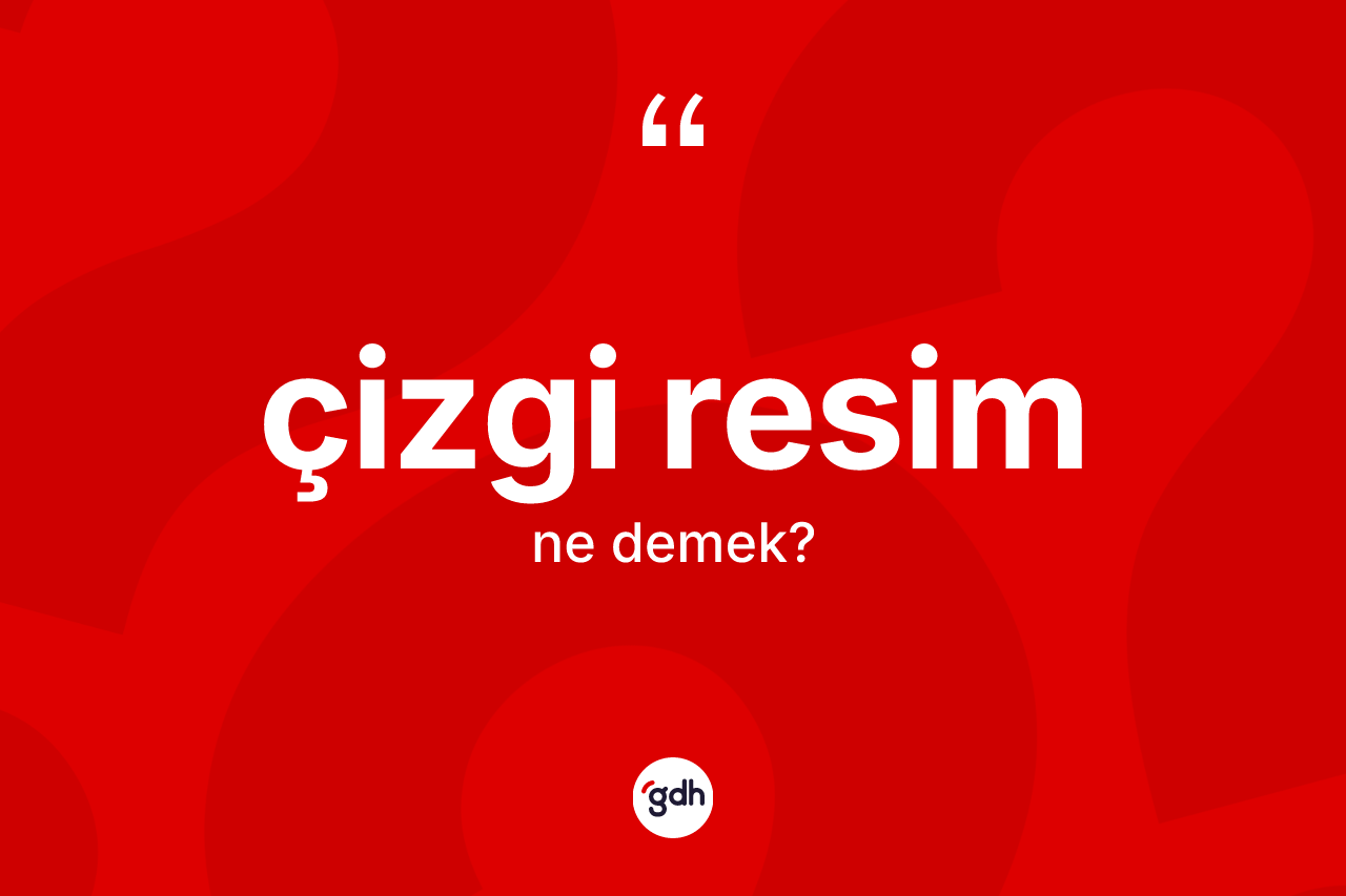 Çizgi resim ne anlama gelir? Çizgi resim kelimesinin özellikleri nelerdir?