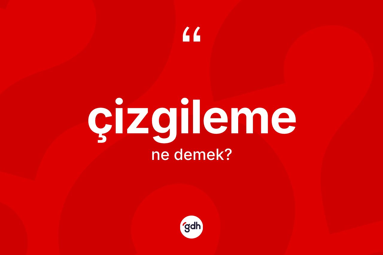 Çizgileme kelimesinin sözlükteki tanımı nedir? Çizgilemenin sözlükteki anlamı nedir?