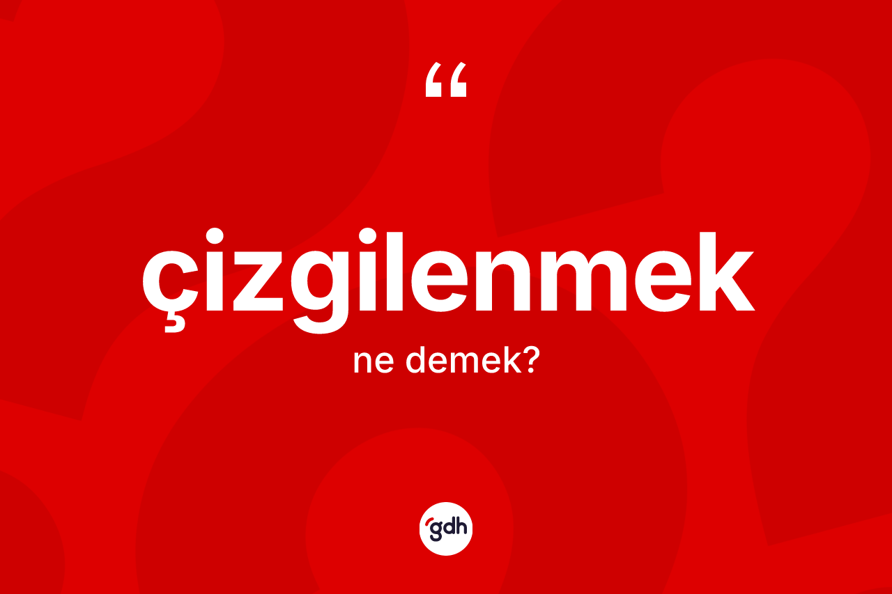 Çizgilenmek kelimesinin tanımı nedir? Çizgilenmeğin TDK'ya göre anlamı nedir?