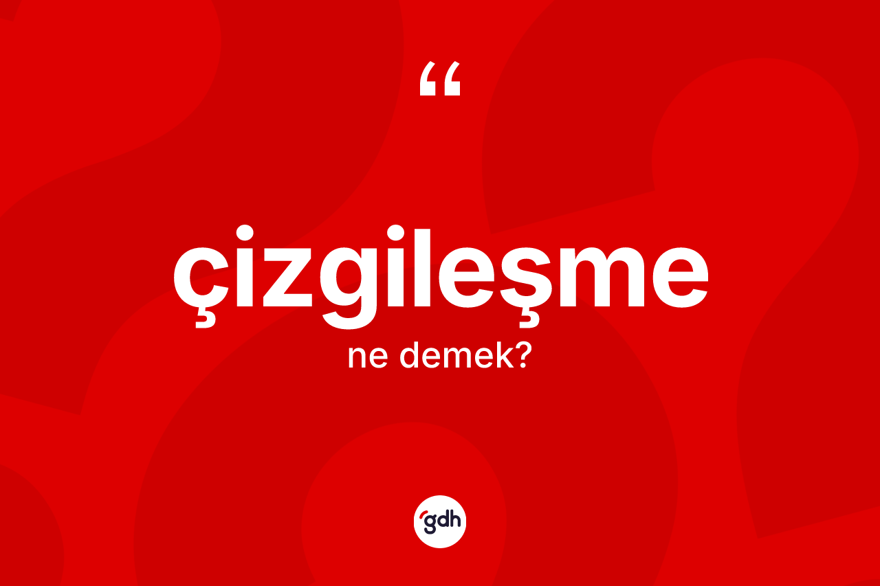 Çizgileşme kelimesi ne anlama gelir? Çizgileşmenin TDK'ya göre anlamı nedir?
