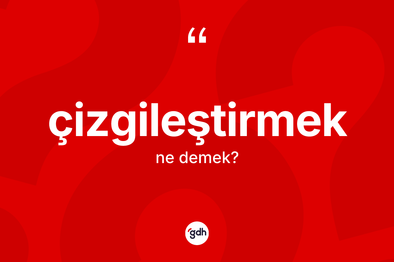 Çizgileştirmek nedir? Çizgileştirmek kelimesinin özellikleri nelerdir?