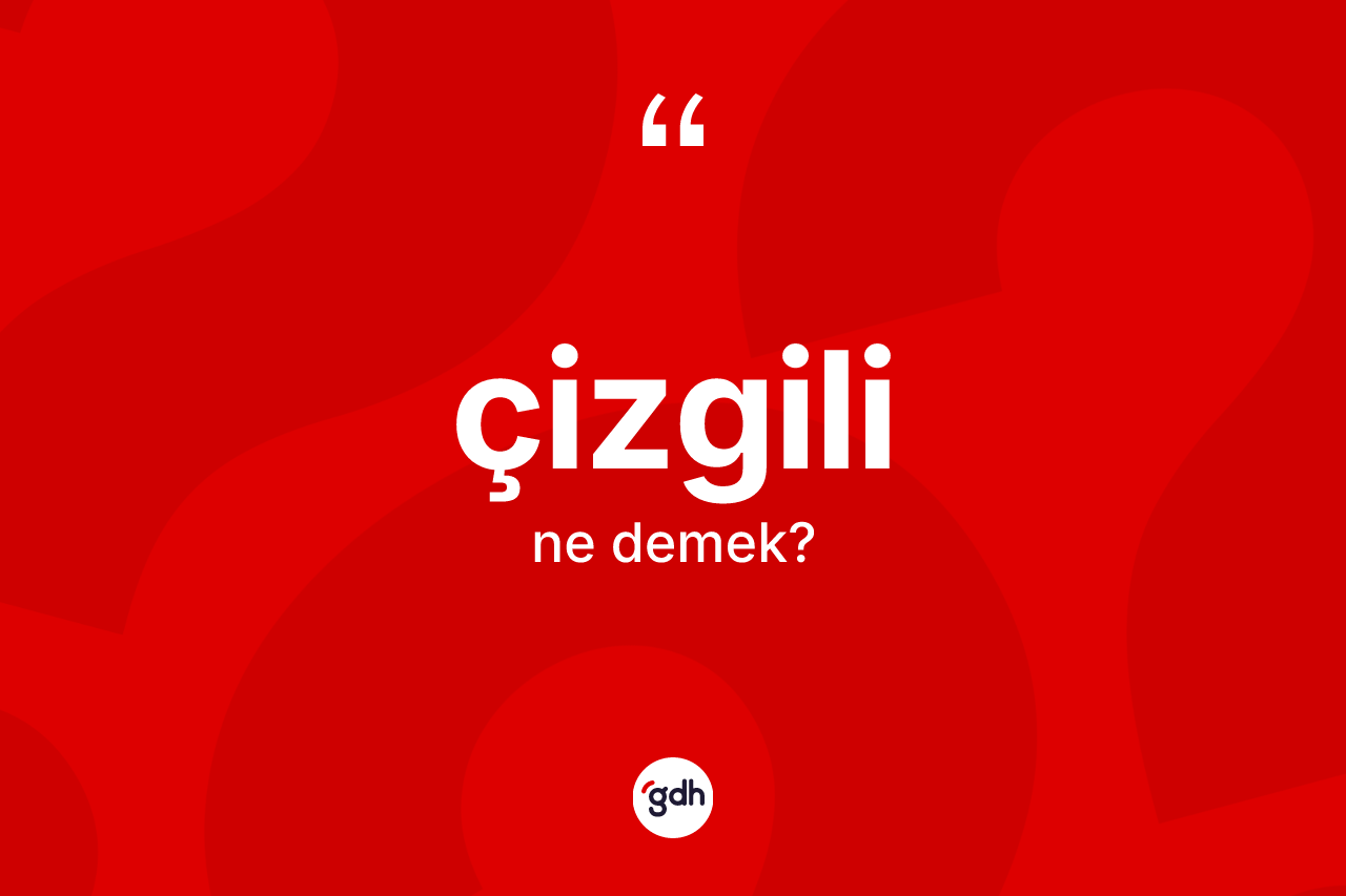 Çizgili kelimesi nedir? Çizgilinin TDK'ya göre anlamı nedir?