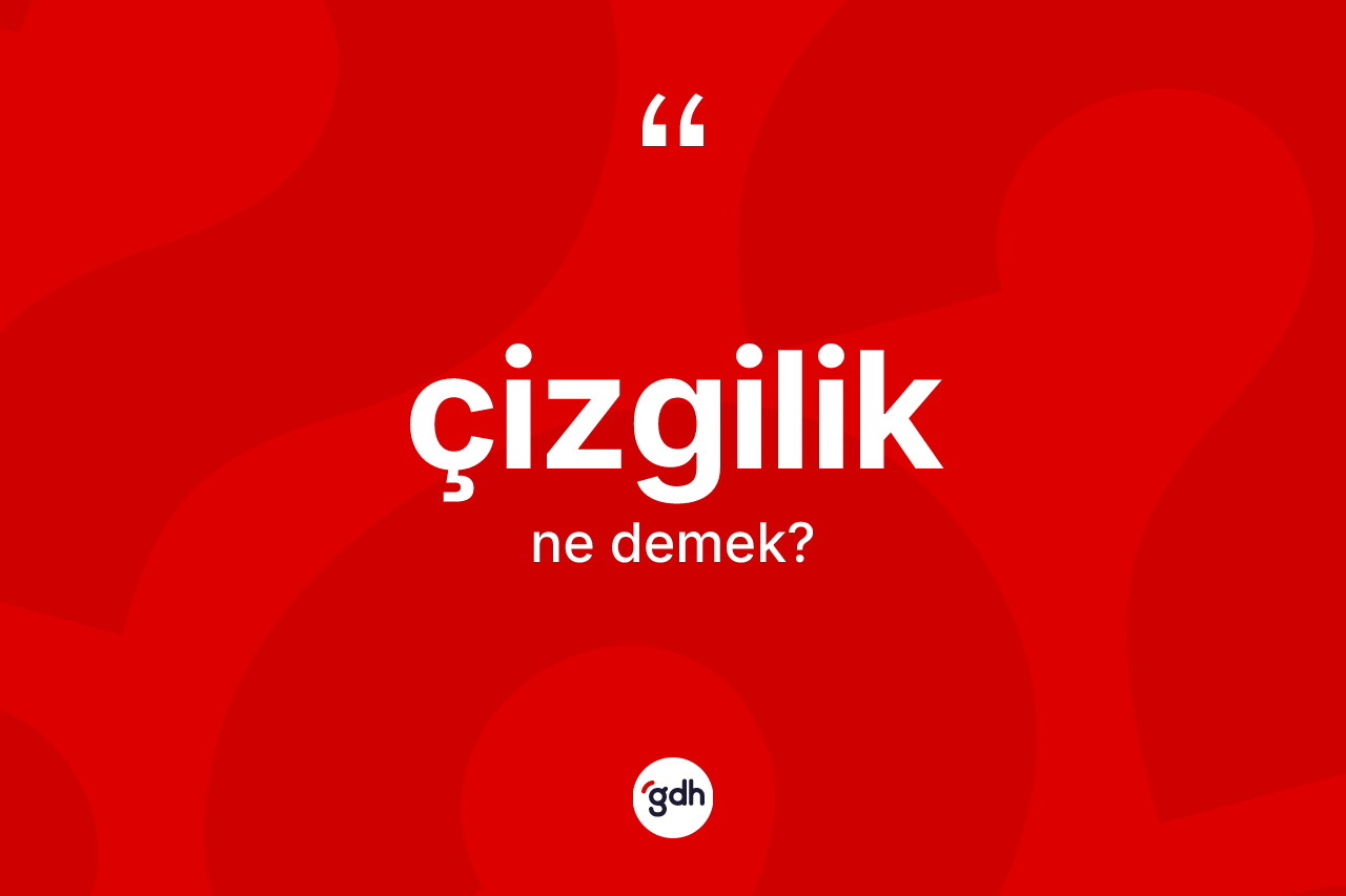 Çizgilik kelimesinin sözlükteki tanımı nedir?