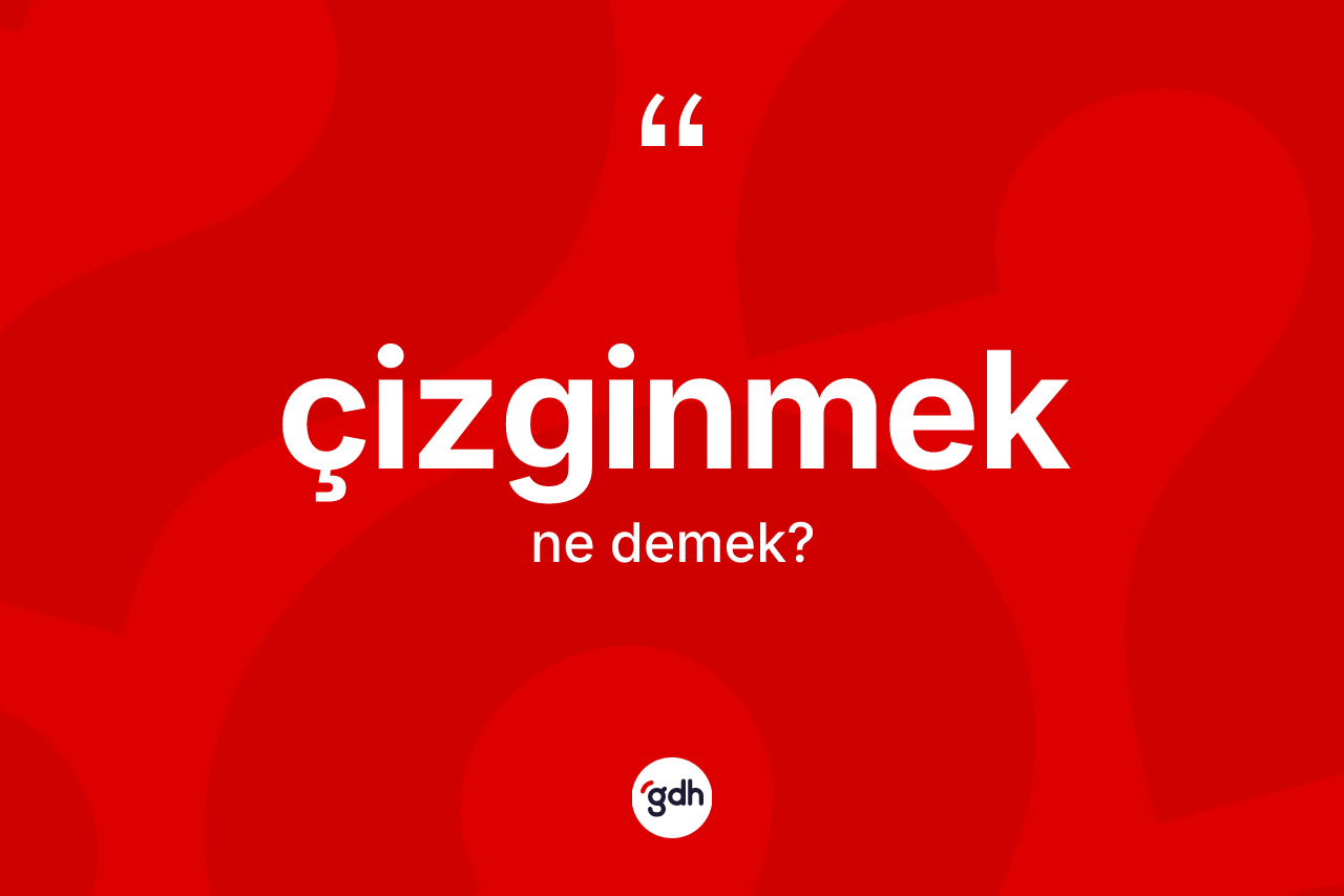 Çizginmek kelimesi nedir? Çizginmeğin halk arasındaki kullanımı nasıldır?