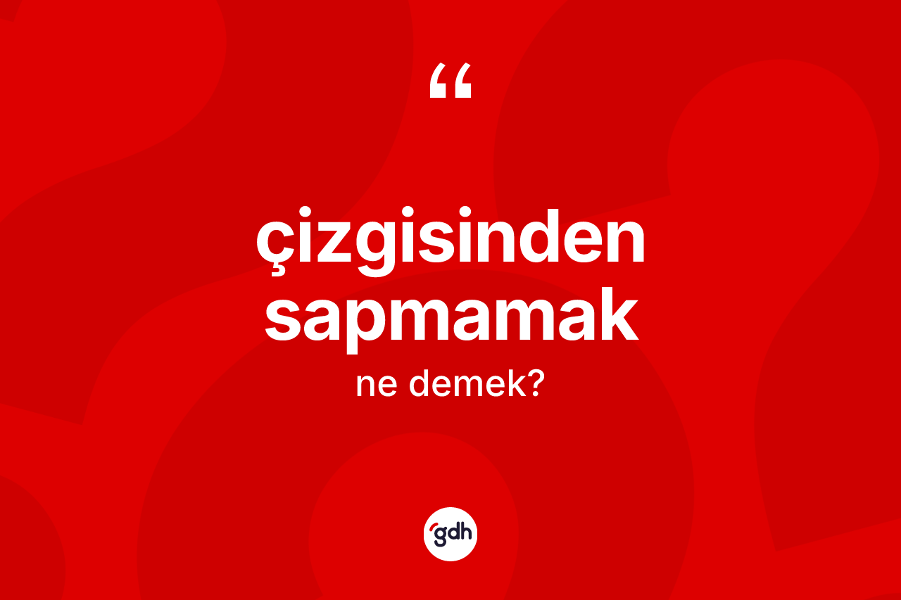 Çizgisinden sapmamak ifadesinin kısaca tanımı nedir?