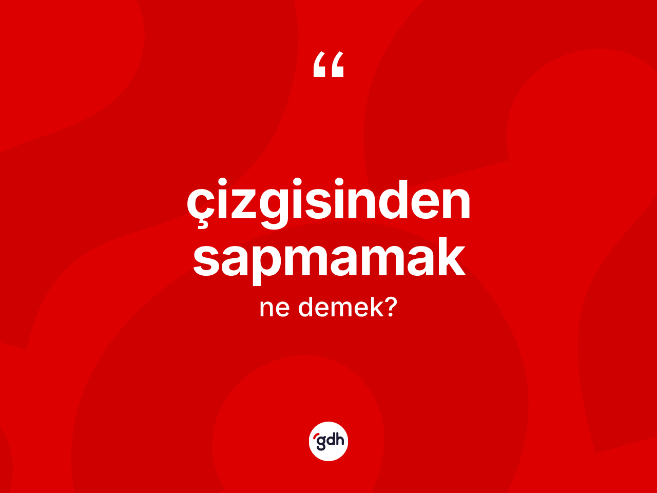 Çizgisinden sapmamak ifadesinin kısaca tanımı nedir? Çizgisinden sapmamak ifadesi hangi durumlarda kullanılır?