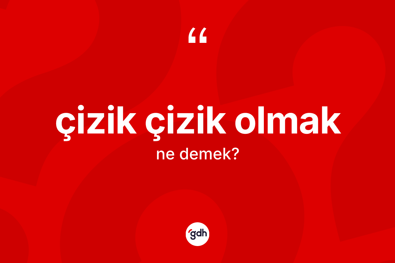Çizik çizik olmak ifadesinin kısaca tanımı nedir? Çizik çizik olmak ifadesinin TDK açıklaması nedir?