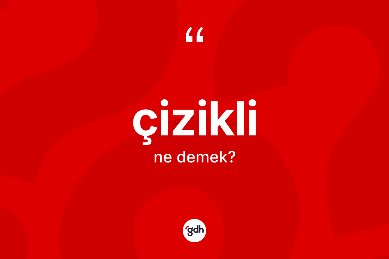 Çizikli kelimesinin anlamı nedir?