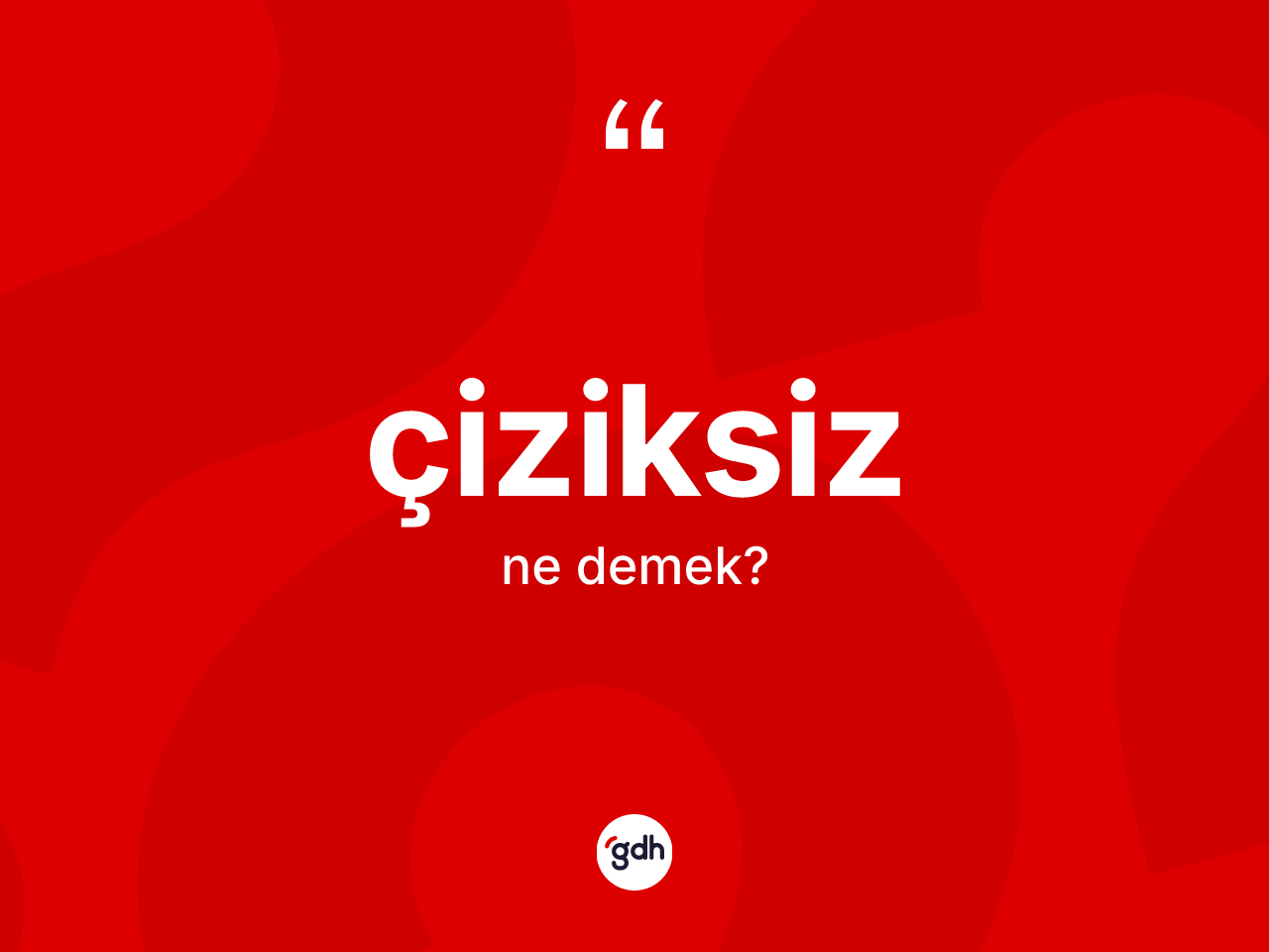 Çiziksiz kelimesi ne anlama gelir? Çiziksizin kısaca tanımı nedir?