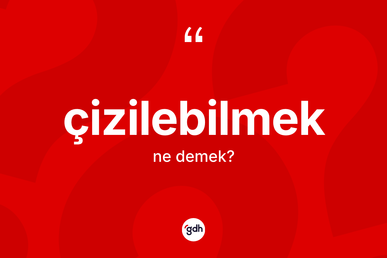 Çizilebilmek ne anlama gelir? Çizilebilmek kelimesinin TDK anlamı nedir?