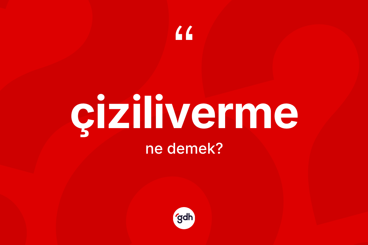 Çiziliverme kelimesinin anlamı nedir? Çizilivermenin TDK'ya göre anlamı nedir?