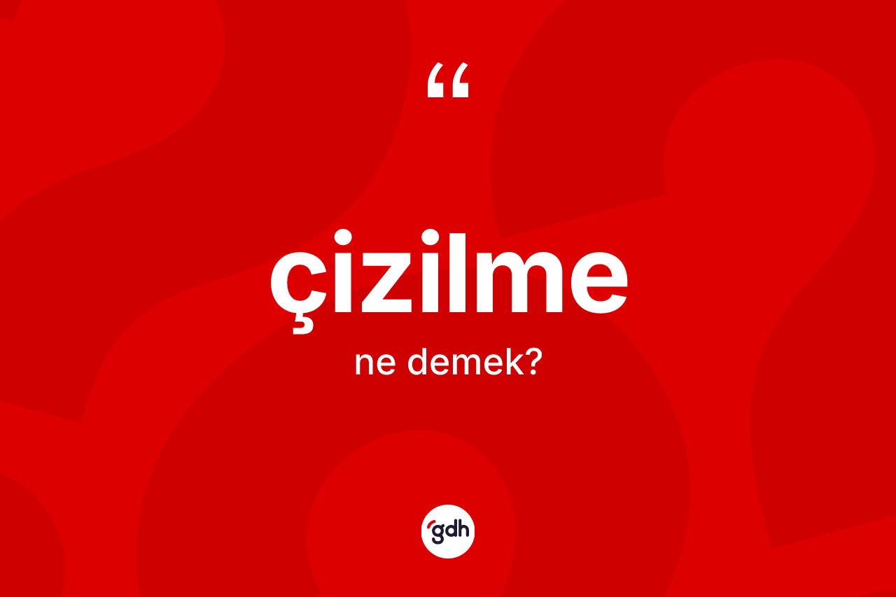 Çizilme kelimesinin tanımı nedir? Çizilmenin TDK'ya göre anlamı nedir?