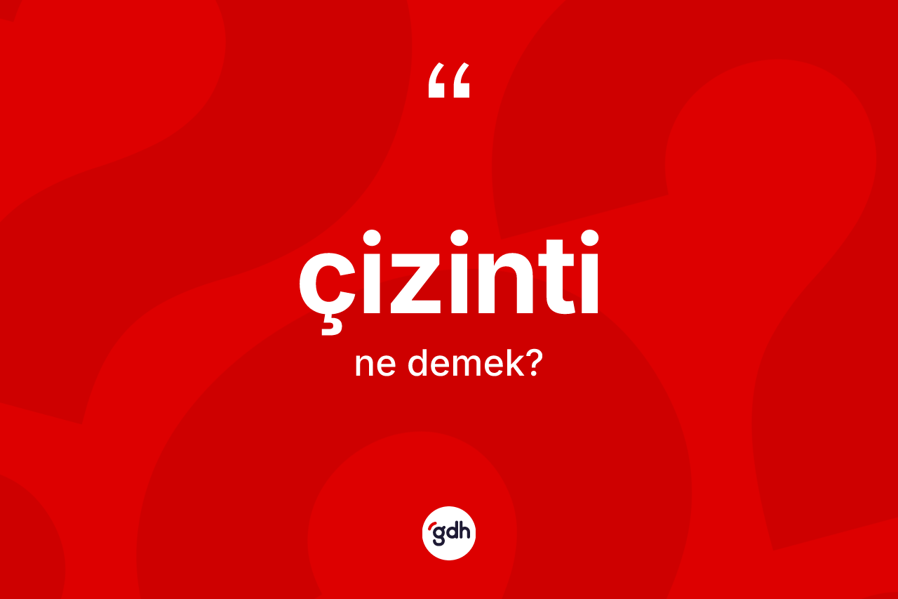 Çizinti kelimesinin tanımı nedir? Çizinti kelimesinin TDK'ya göre açıklaması nedir?