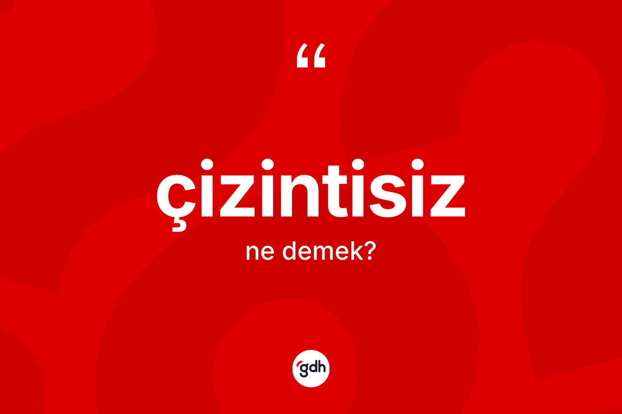 Çizintisiz kelimesinin anlamı nedir? Çizintisizin TDK'ya göre anlamı nedir?