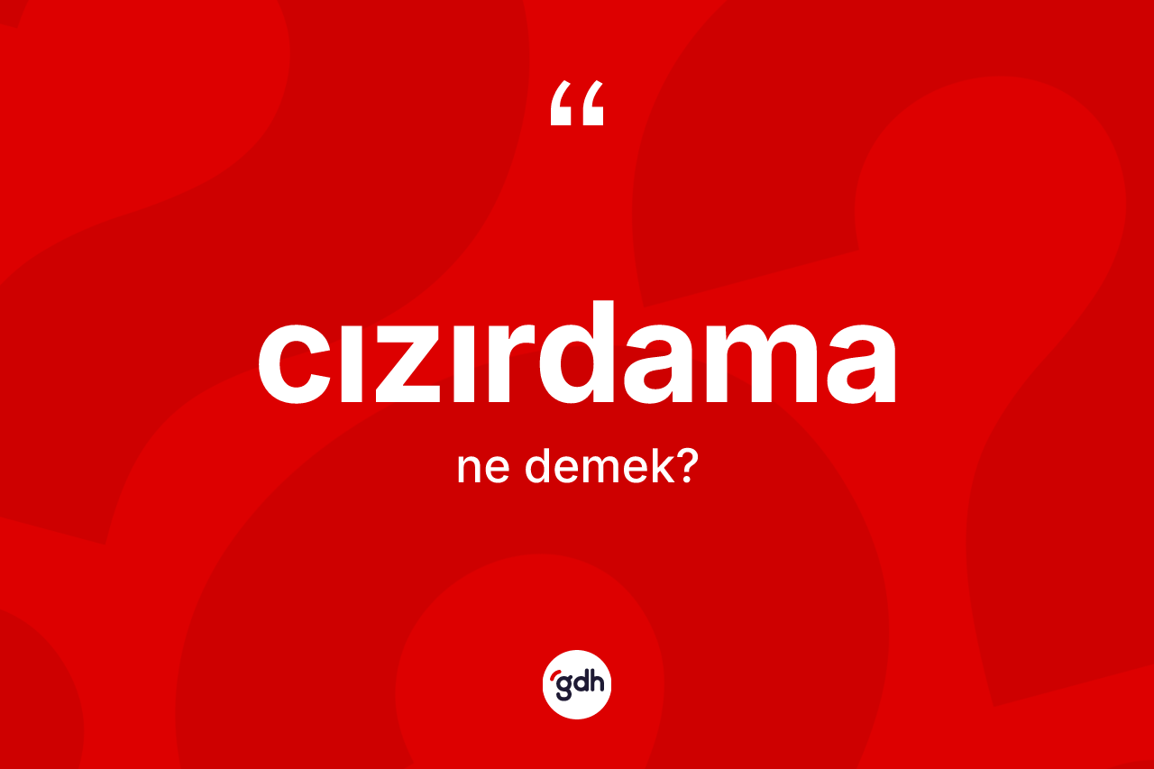 Cızırdama kelimesinin sözlükteki tanımı nedir? Cızırdamanın TDK'ya göre anlamı nedir?