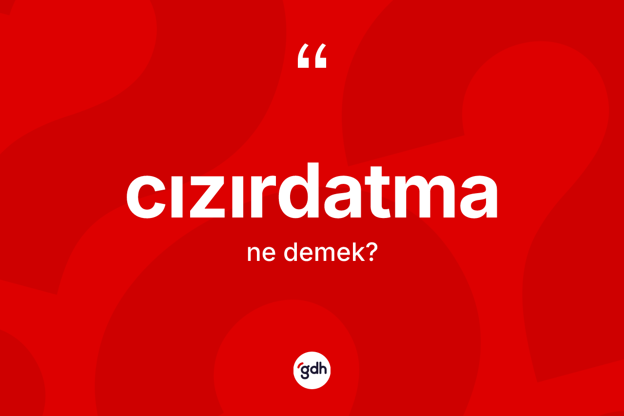 Cızırdatma nedir? Cızırdatmanın TDK'ya göre anlamı nedir?