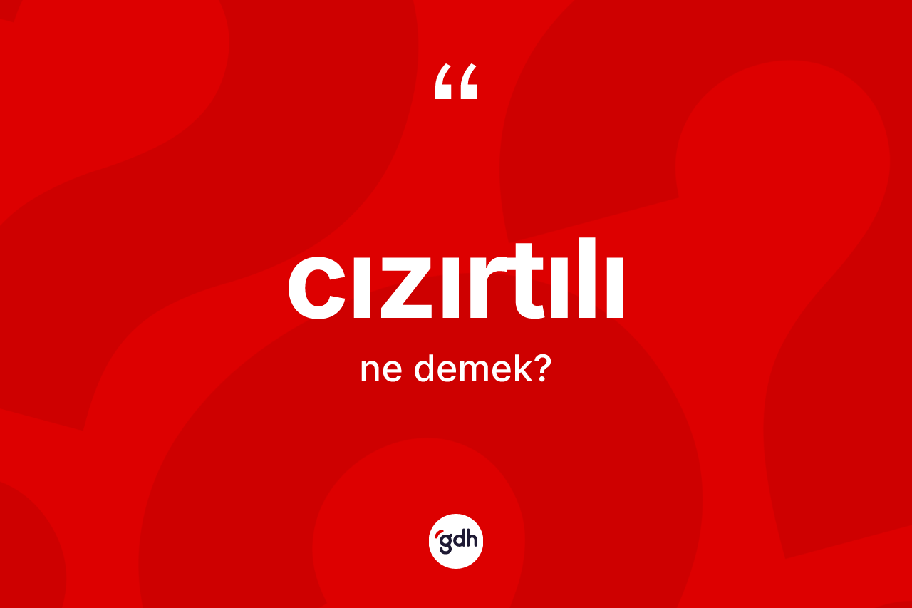 Cızırtılı kelimesinin sözlükteki tanımı nedir? Cızırtılı kelimesinin kaç farklı anlamı var?