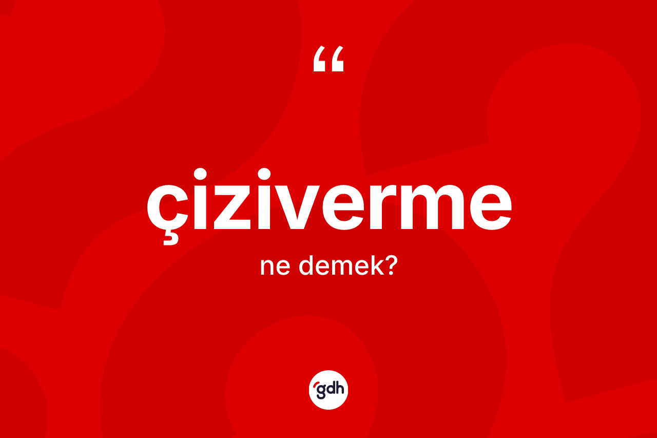 Çiziverme kelimesi ne anlama gelir?