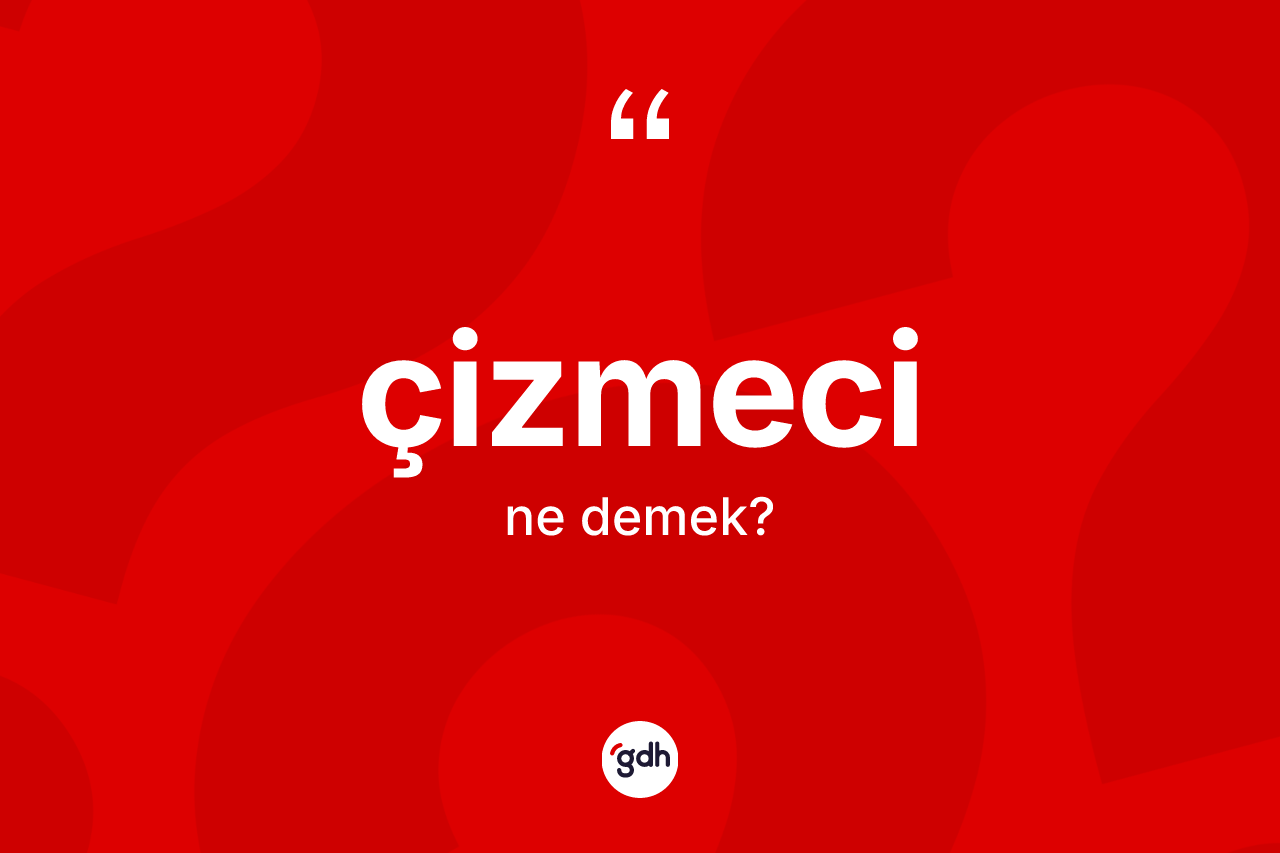 Çizmeci kelimesi nedir? Çizmecinin sözlükteki anlamı nedir?