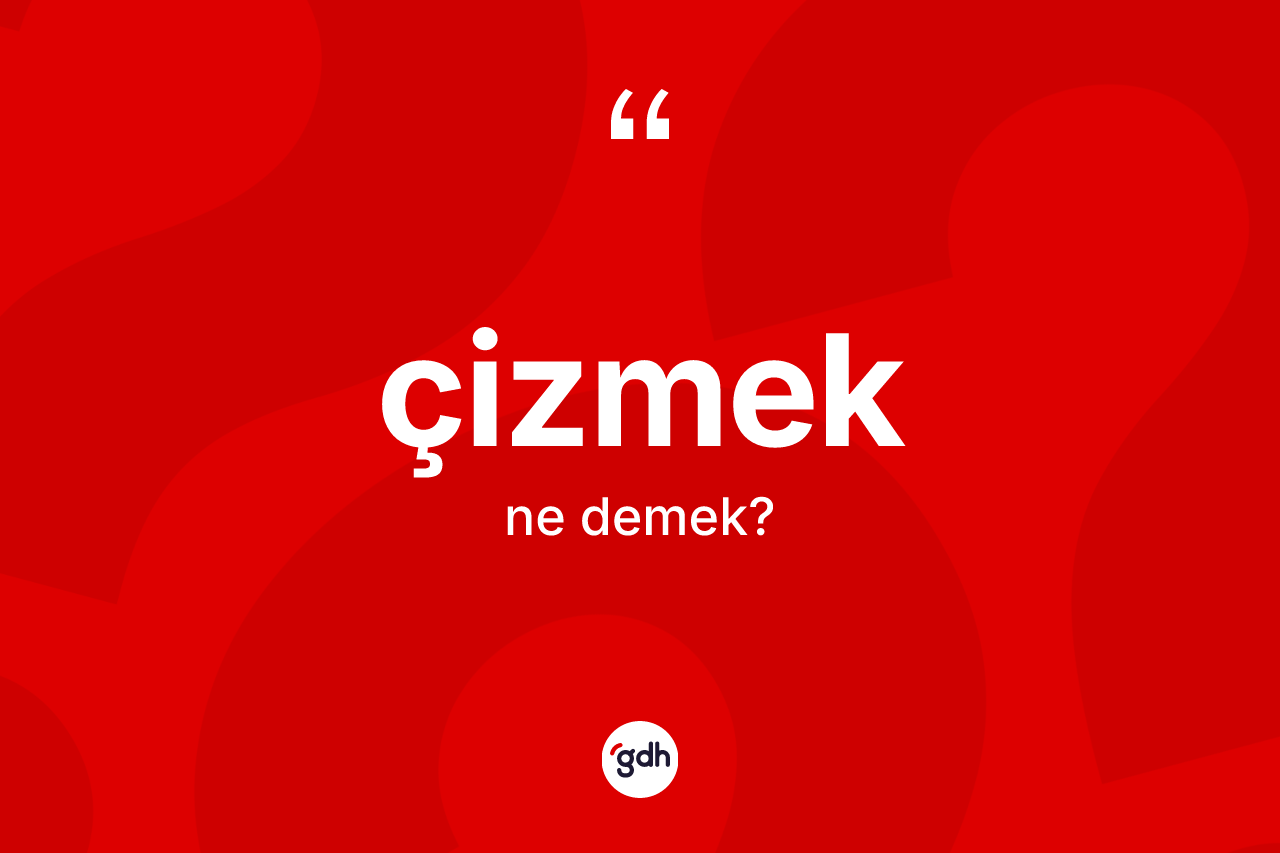 Çizmek kelimesinin tanımı nedir?