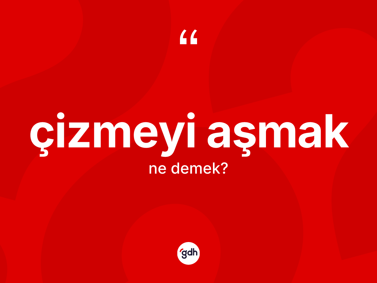 Çizmeyi aşmak ifadesi nedir? Çizmeyi aşmak ifadesinin kaç farklı anlamı var?