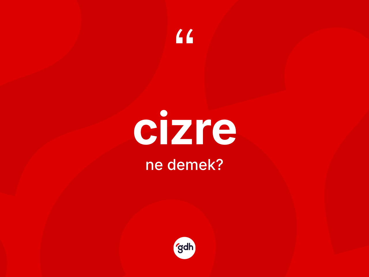 Cizre kelimesinin tanımı nedir? Cizre'nin TDK'ya göre anlamı nedir?