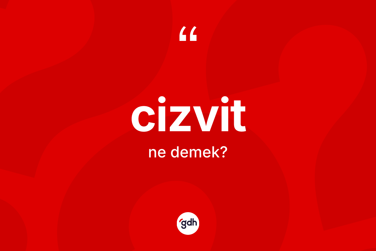 Cizvit kelimesi nedir? Cizvit kelimesinin özellikleri nelerdir?