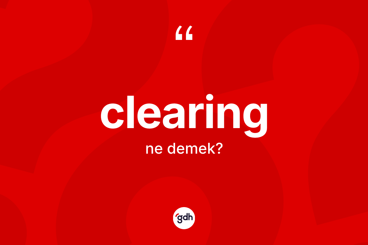 Clearing kelimesi ne demek? Clearingin halk arasındaki kullanımı nasıldır?