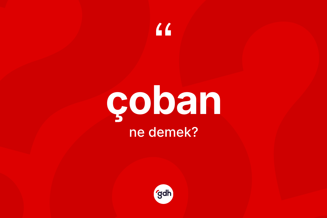 Çoban kelimesi nedir? Çobanın kısaca tanımı nedir?