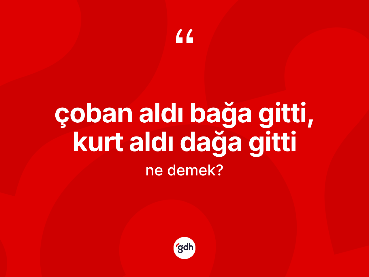 Çoban aldı bağa gitti, kurt aldı dağa gitti sözü ne anlama gelir? Çoban aldı bağa gitti, kurt aldı dağa gitti ifadesinin TDK anlamı nedir?