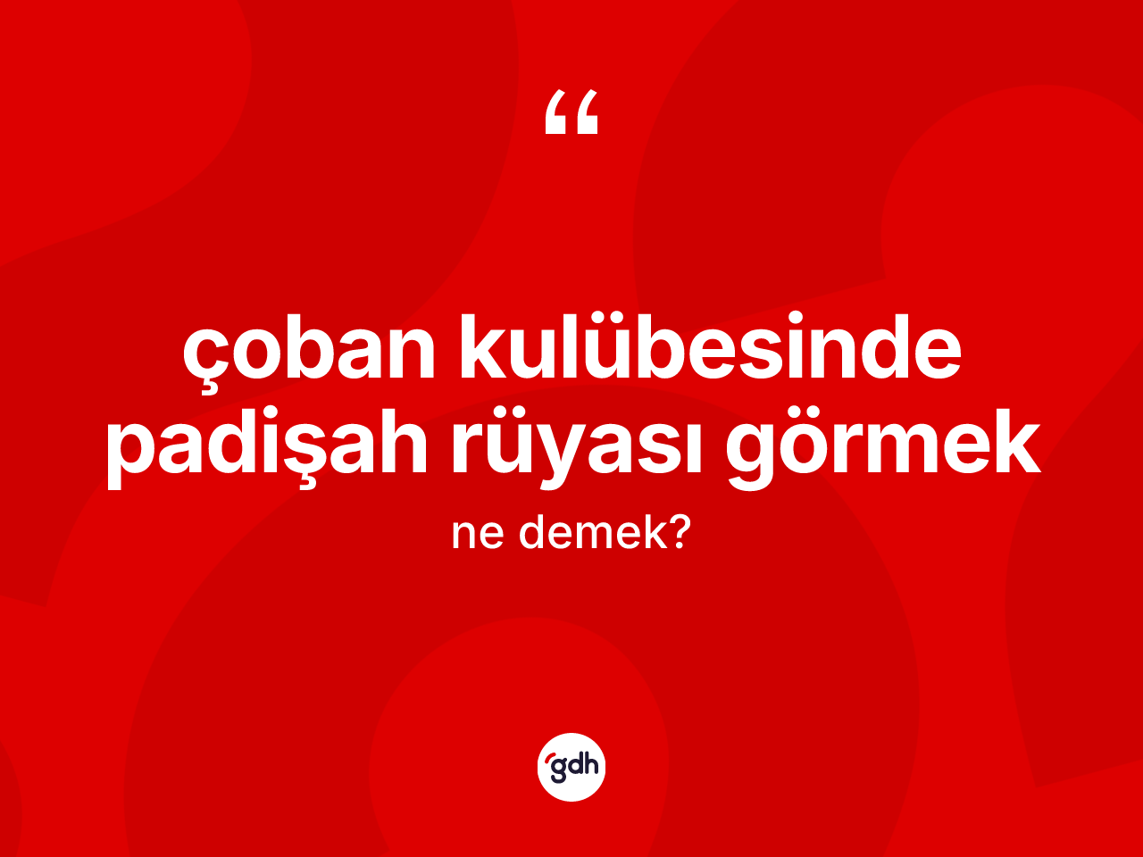 Çoban kulübesinde padişah rüyası görmek ne anlama gelir? Çoban kulübesinde padişah rüyası görmek ifadesi hangi durumlarda kullanılır?