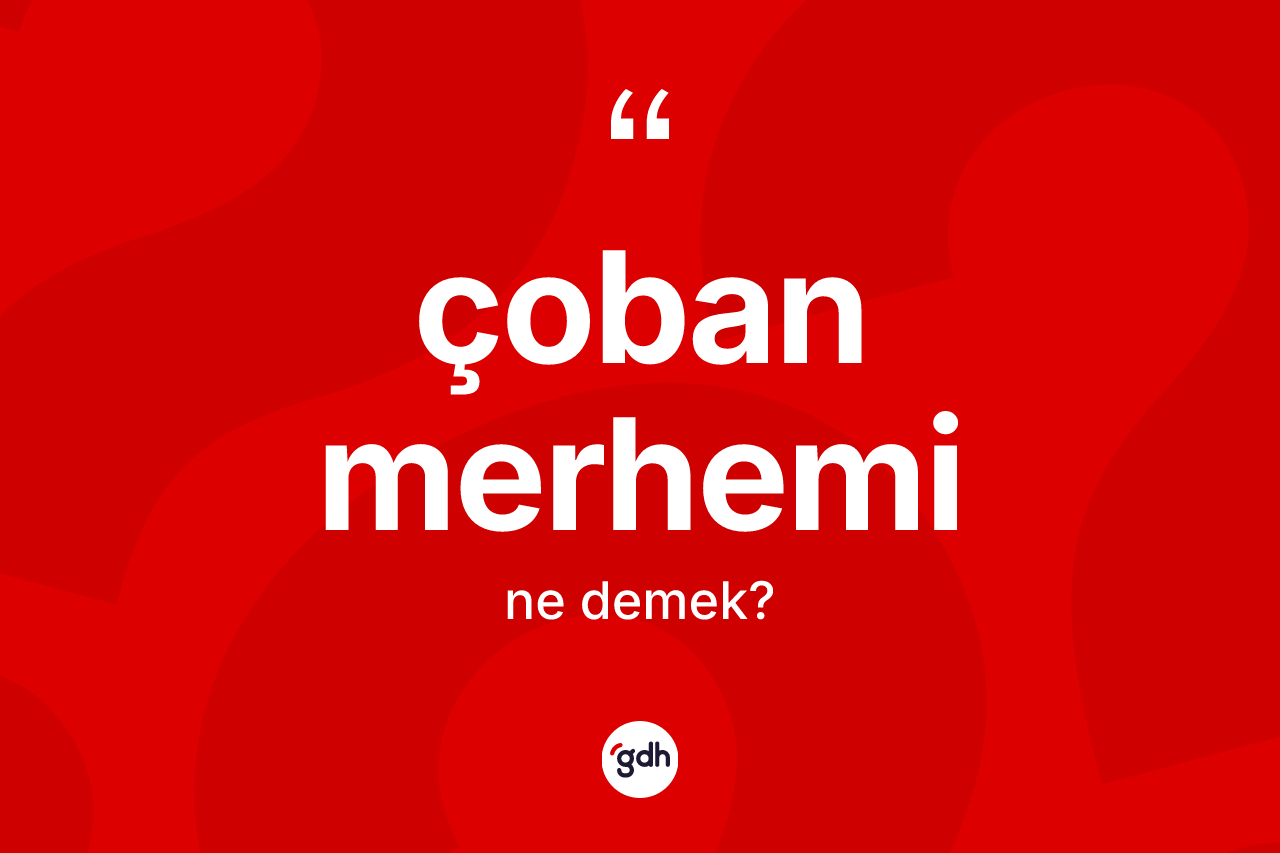 Çoban merhemi ne demek? Çoban merhemi kelimesinin TDK anlamı nedir?