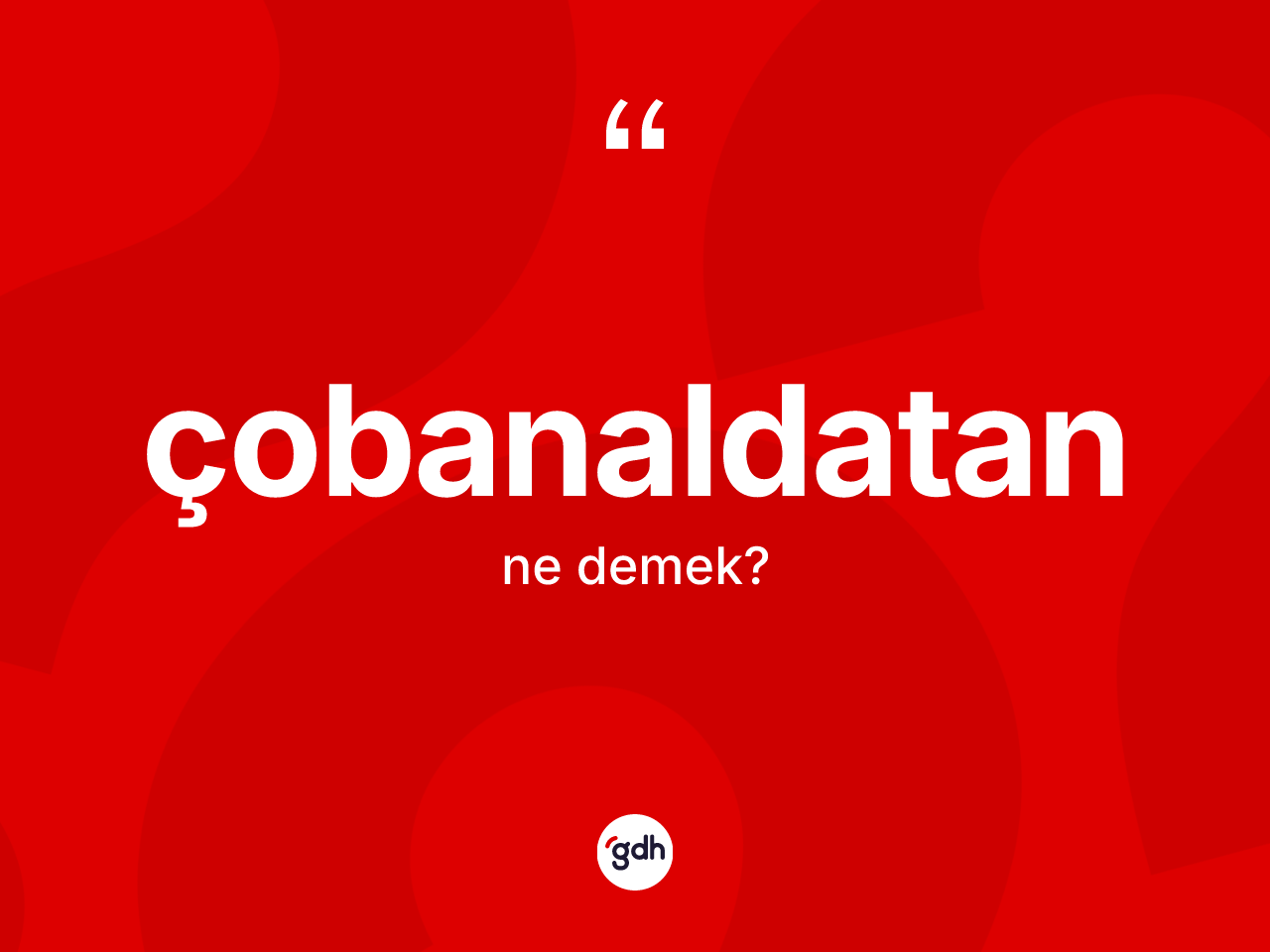 Çobanaldatan ne demek? Çobanaldatan kelimesinin özellikleri nelerdir?
