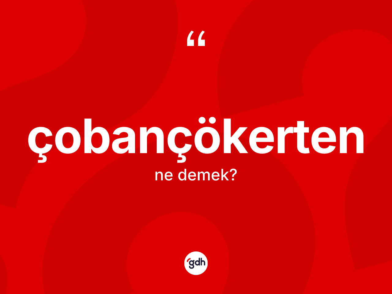Çobançökerten kelimesinin sözlükteki tanımı nedir? Çobançökerten kelimesinin özellikleri nelerdir?