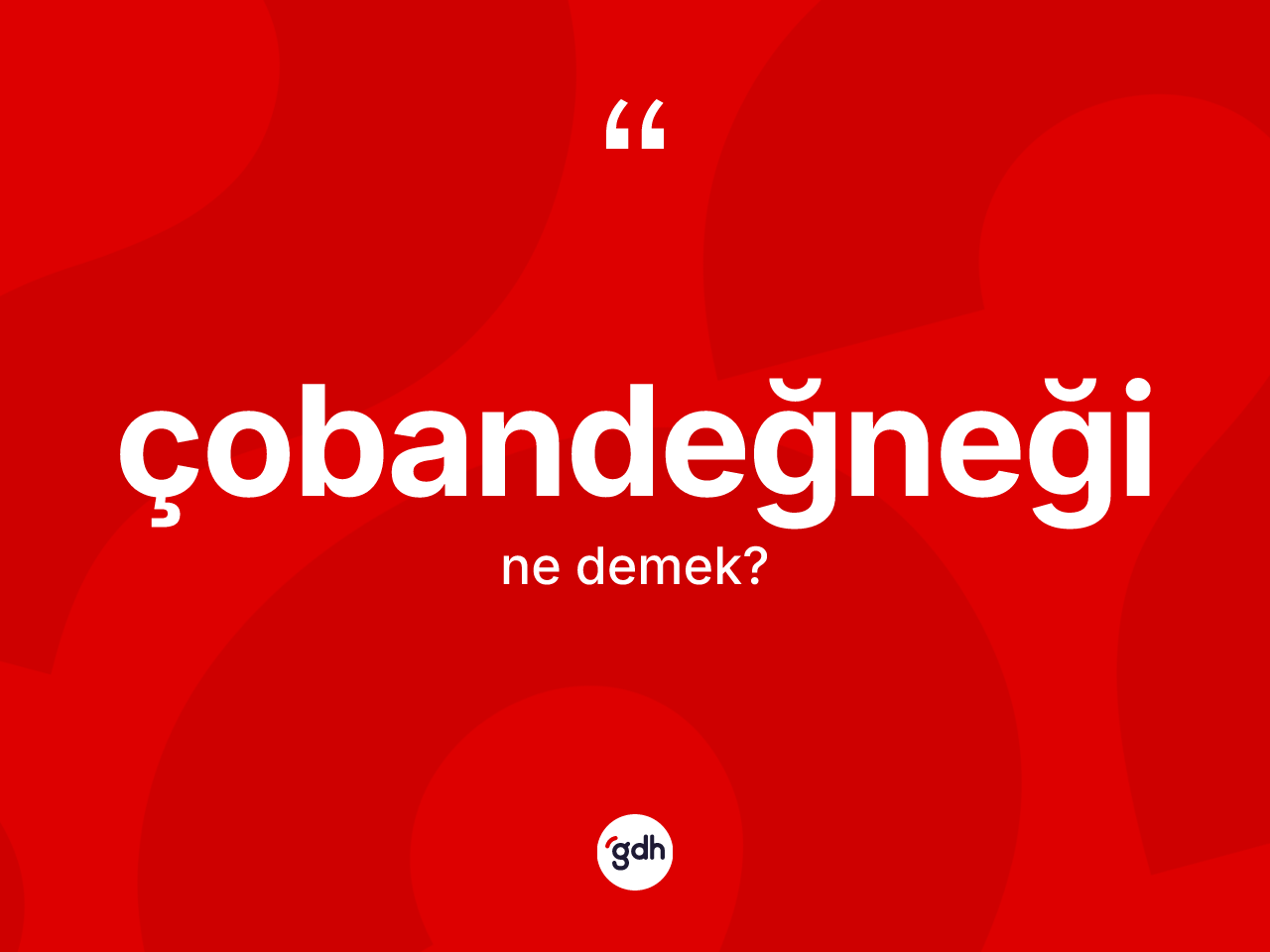 Çobandeğneği kelimesinin sözlükteki tanımı nedir? Çobandeğneğinin kısaca tanımı nedir?