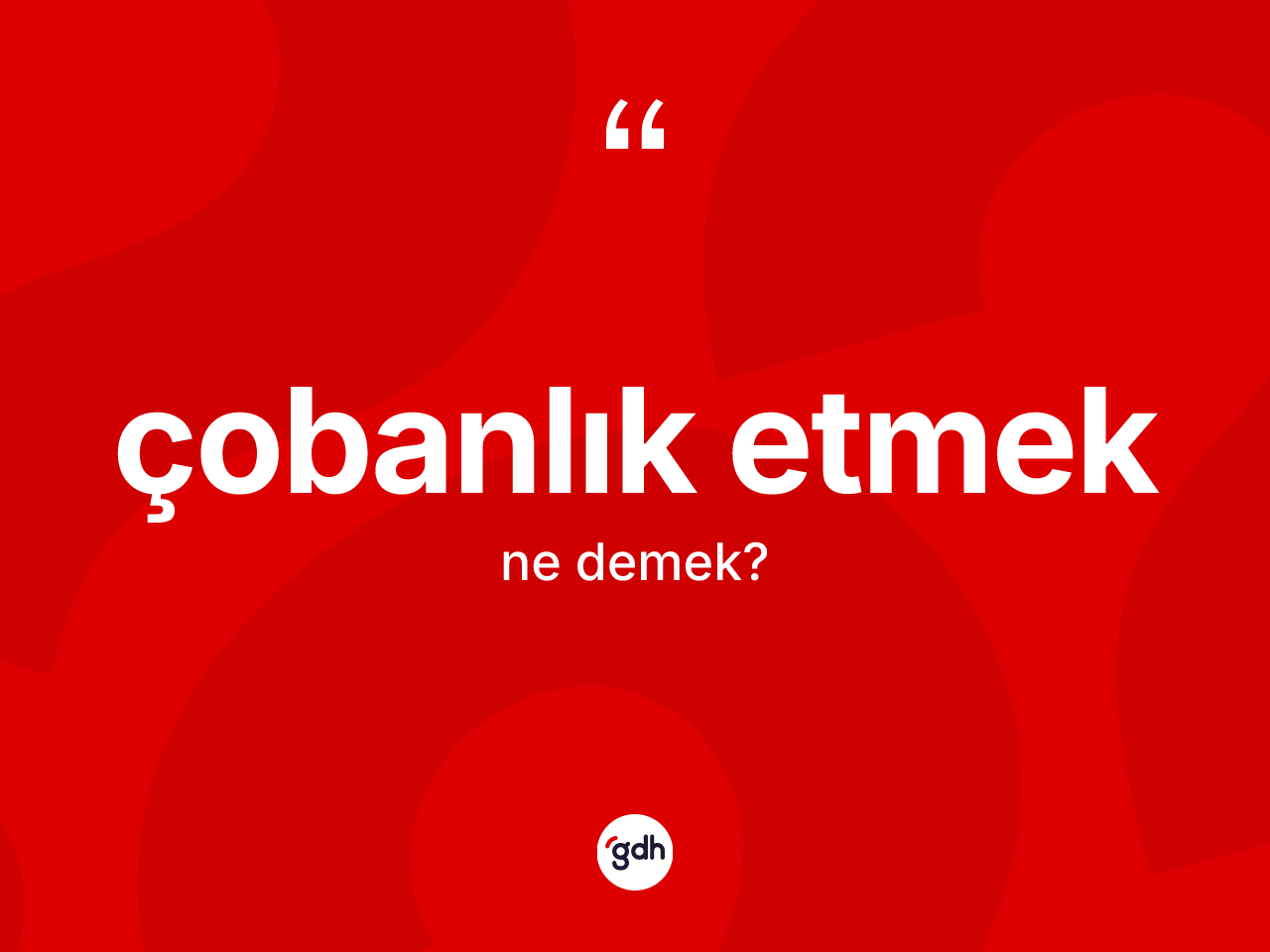 Çobanlık etmek ifadesi ne demek? Çobanlık etmek ifadesi nerede kullanılır?